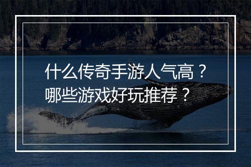 什么传奇手游人气高？哪些游戏好玩推荐？