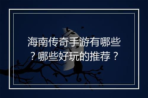 海南传奇手游有哪些？哪些好玩的推荐？