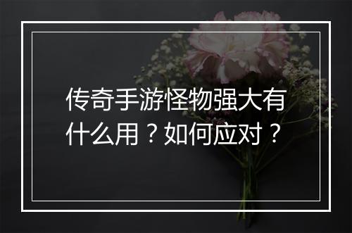 传奇手游怪物强大有什么用？如何应对？