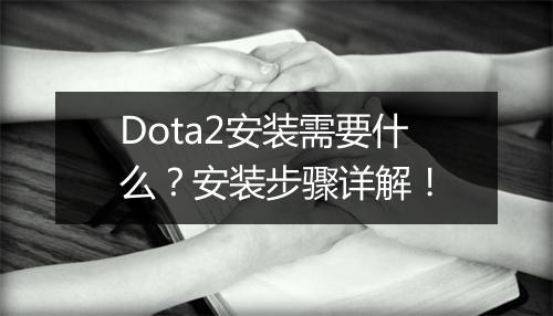 Dota2安装需要什么？安装步骤详解！