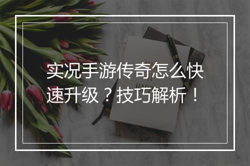 实况手游传奇怎么快速升级？技巧解析！