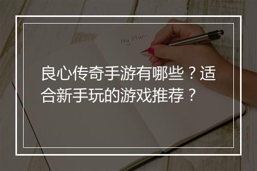 良心传奇手游有哪些？适合新手玩的游戏推荐？