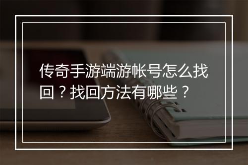 传奇手游端游帐号怎么找回？找回方法有哪些？