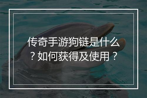 传奇手游狗链是什么？如何获得及使用？