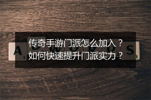 传奇手游门派怎么加入？如何快速提升门派实力？