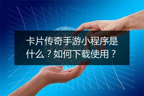 卡片传奇手游小程序是什么？如何下载使用？