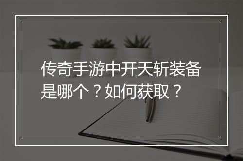 传奇手游中开天斩装备是哪个?如何获取?
