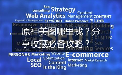 原神美图哪里找？分享收藏必备攻略？