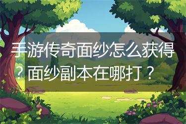 手游传奇面纱怎么获得？面纱副本在哪打？