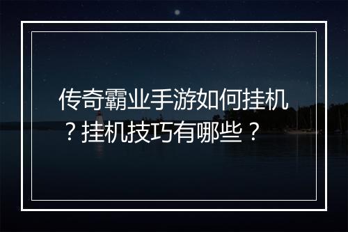 传奇霸业手游如何挂机？挂机技巧有哪些？