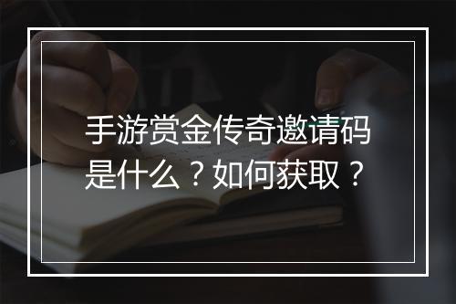 手游赏金传奇邀请码是什么？如何获取？