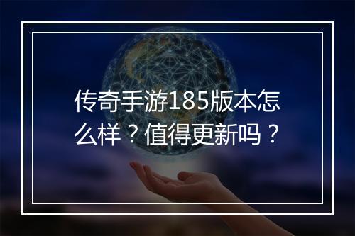 传奇手游185版本怎么样？值得更新吗？