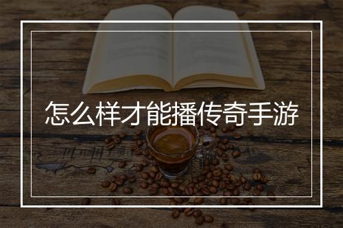 怎么样才能播传奇手游