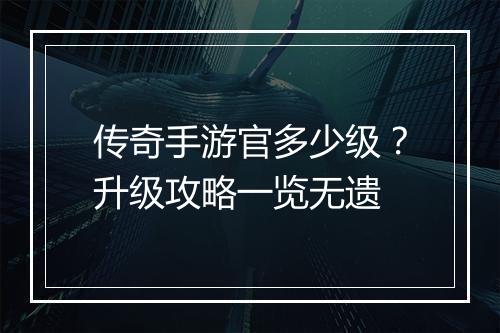 传奇手游官多少级？升级攻略一览无遗