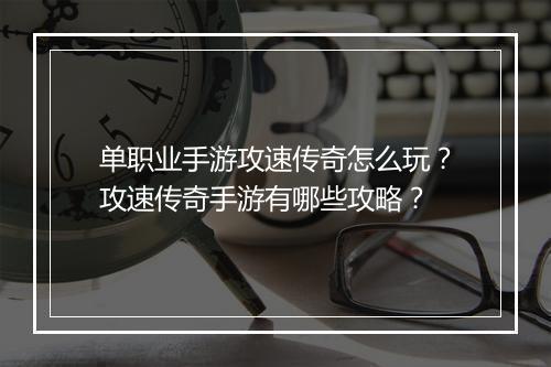单职业手游攻速传奇怎么玩？攻速传奇手游有哪些攻略？