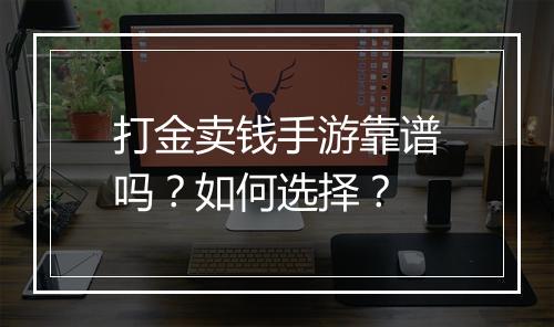 打金卖钱手游靠谱吗？如何选择？