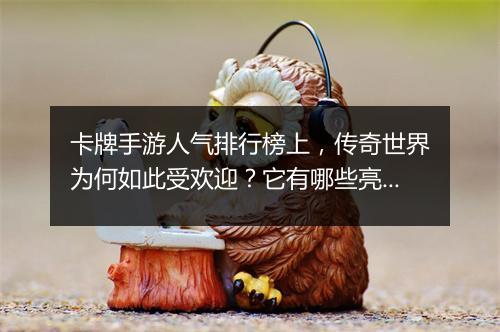 卡牌手游人气排行榜上，传奇世界为何如此受欢迎？它有哪些亮点？