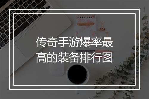 传奇手游爆率最高的装备排行图