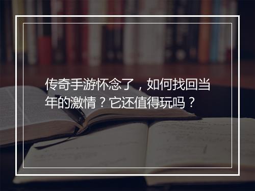 传奇手游怀念了，如何找回当年的激情？它还值得玩吗？