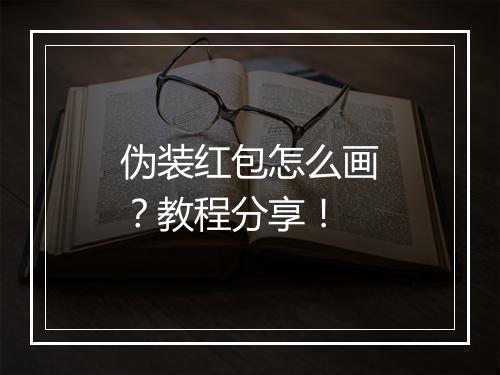 伪装红包怎么画？教程分享！