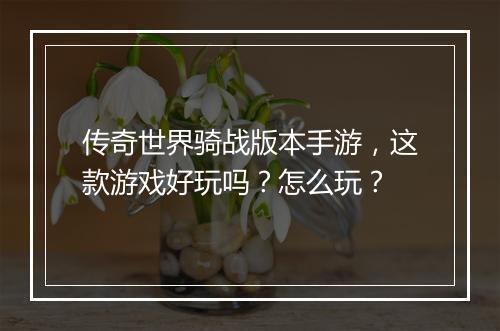 传奇世界骑战版本手游，这款游戏好玩吗？怎么玩？