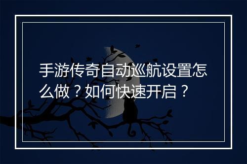 手游传奇自动巡航设置怎么做？如何快速开启？