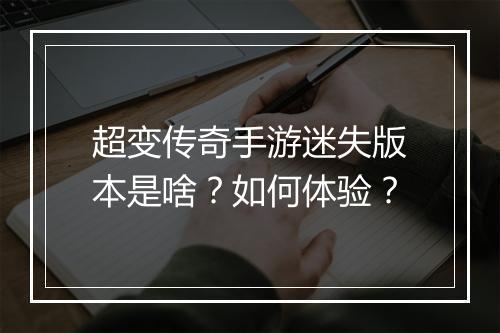 超变传奇手游迷失版本是啥？如何体验？