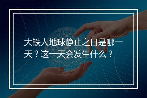 大铁人地球静止之日是哪一天？这一天会发生什么？