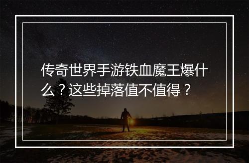 传奇世界手游铁血魔王爆什么？这些掉落值不值得？