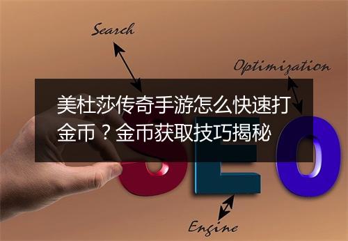 美杜莎传奇手游怎么快速打金币？金币获取技巧揭秘