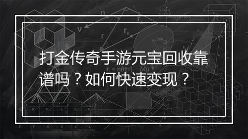 打金传奇手游元宝回收靠谱吗？如何快速变现？