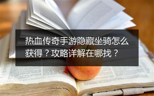 热血传奇手游隐藏坐骑怎么获得？攻略详解在哪找？