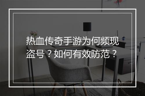 热血传奇手游为何频现盗号？如何有效防范？
