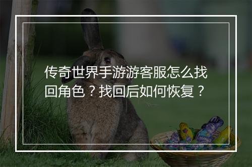 传奇世界手游游客服怎么找回角色？找回后如何恢复？