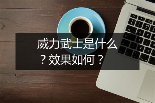 威力武士是什么？效果如何？