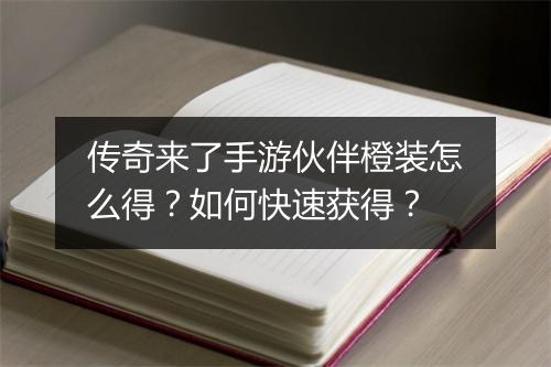 传奇来了手游伙伴橙装怎么得？如何快速获得？