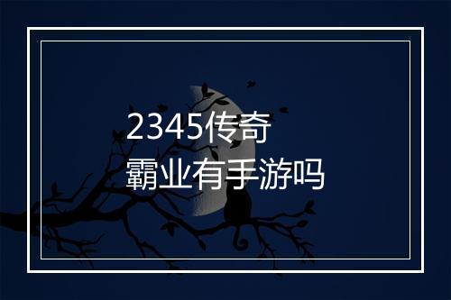 2345传奇霸业有手游吗