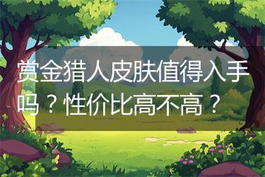 赏金猎人皮肤值得入手吗？性价比高不高？