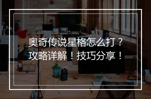 奥奇传说星格怎么打？攻略详解！技巧分享！