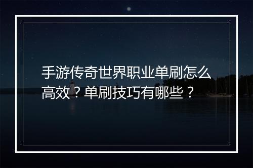 手游传奇世界职业单刷怎么高效？单刷技巧有哪些？