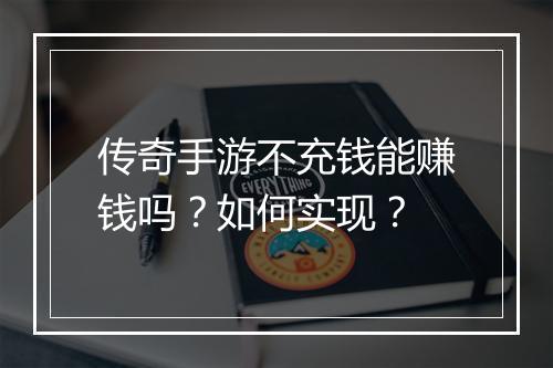 传奇手游不充钱能赚钱吗？如何实现？