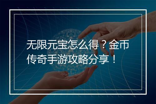 无限元宝怎么得？金币传奇手游攻略分享！