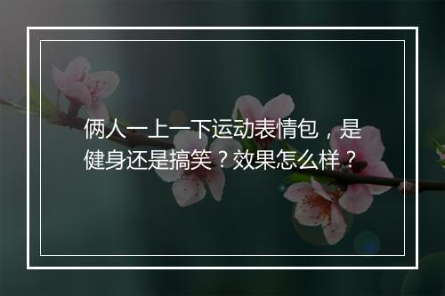 俩人一上一下运动表情包，是健身还是搞笑？效果怎么样？