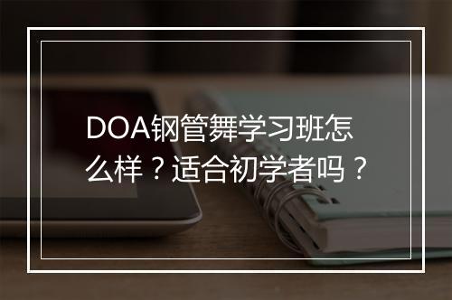 DOA钢管舞学习班怎么样？适合初学者吗？