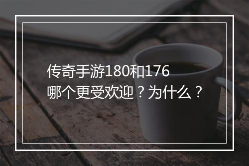 传奇手游180和176哪个更受欢迎？为什么？