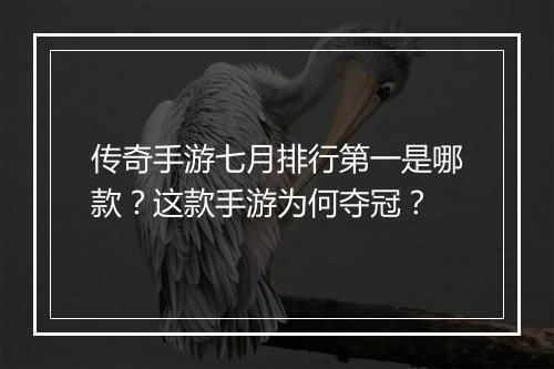 传奇手游七月排行第一是哪款？这款手游为何夺冠？