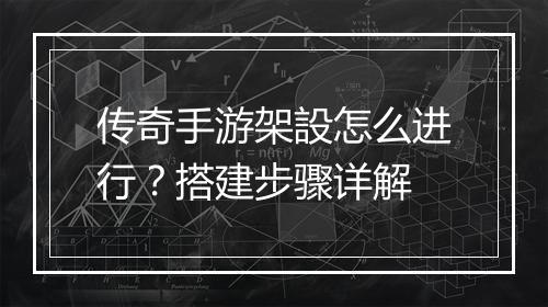 传奇手游架設怎么进行？搭建步骤详解