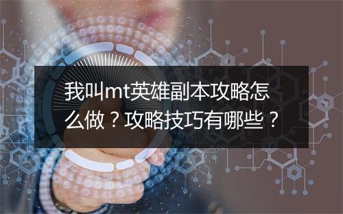 我叫mt英雄副本攻略怎么做？攻略技巧有哪些？