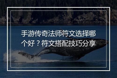 手游传奇法师符文选择哪个好？符文搭配技巧分享