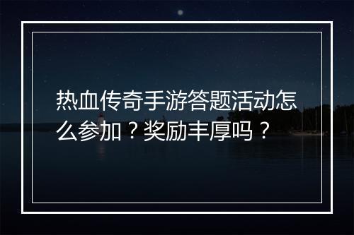 热血传奇手游答题活动怎么参加？奖励丰厚吗？